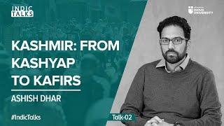 Kashmir: From Kashyap to Kafirs - Ashish Dhar - #IndicTalks