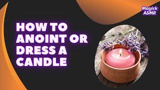 HOW TO ANOINT / DRESS A CANDLE FOR A RITUAL / SPELL | CANDLE MAGICK | ASMR