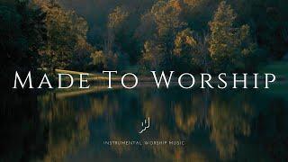 Made To Worship / Instrumental Soaking Worship Music