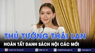 Thủ tướng Thái Lan hoàn tất danh sách nội các mới - Tin Thế giới - VNews