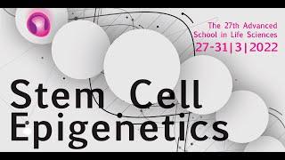 The 27th Advanced School in Life Sciences: Stem Cell Epigenetics - Day 1 Session 1