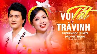 Tân Cổ Miền Tây Hiện Đại Mới Nhất 2024  Vui Tết Trà Vinh - Trịnh Ngọc Huyền x Đào Vũ Thanh