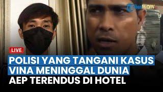 Polisi yang Sempat Tangani Kasus Vina Tenyata Meninggal Dunia, Pelarian Saksi AEP Terendus di Hotel