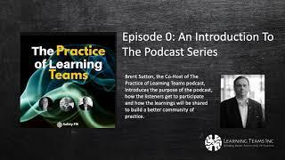 The Practice of Learning Teams: Episode 0: An Introduction To The Podcast