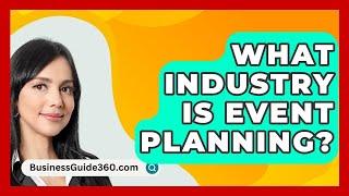 What Industry Is Event Planning? - BusinessGuide360.com