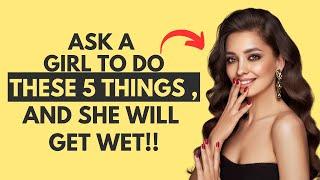 DON'T TRY !! Girls Will Get Wet if You Ask Them to Do These 5 Things !!