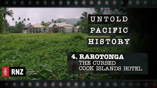 Untold Pacific History | Episode 4: Rarotonga - The Cursed Cook Islands Hotel | RNZ