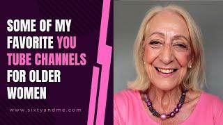 Some Of My Favorite You Tube Channels for Older Women