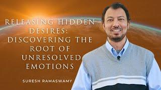 Releasing Hidden Desires: Discovering the Root of Unresolved Emotions with Suresh Ramaswamy