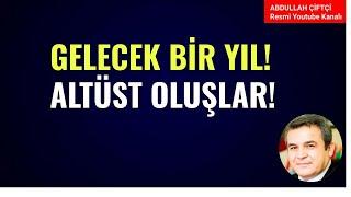 GELECEK BİR YIL! ALTÜST OLUŞLAR! Abdullah Çiftçi