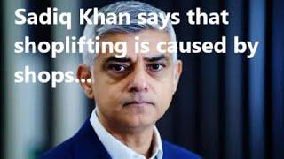 Sadiq Khan blames shoplifting in London on the fact that there are many shops in London…