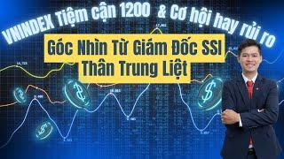 VNINDEX Tiệm cận 1200 & Cơ hội hay rủi ro  - Góc Nhìn từ Giám Đốc SSI Thân Trung Liệt