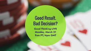 Good Thinking LIVE: How Do You Evaluate Your Decisions?