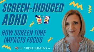 Screen-Induced ADHD. How Screen time impacts focus. (w/Dr. Trish Leigh)