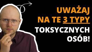 3 Typy Toksycznych Osób. Uważaj na nich w związku, rodzinie i pracy