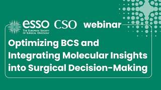 ESSO-CSO Webinar on Optimizing BCS and Integrating Molecular Insights into Surgical Decision-Making