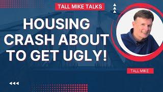 HOUSING CRASH ABOUT TO GET UGLY! Housing Market Crash 2024 -Tall Mike Talks