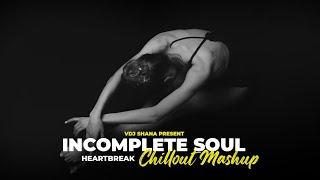 Incomplete Soul Mashup 2024 (Vdj Shana Mashup) | Heartbreak Chillout | Ankit Tiwari