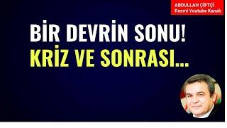 BİR DEVRİN SONU! ÖNCE KRİZ VE SONRASI... Abdullah Çiftçi