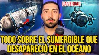 TODO SOBRE EL SUMERGIBLE QUE DESAPARECIÓ EN EL OCÉANO (LA VERDAD DE TITAN)