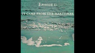 Episode 1 It Came From The Maritimes