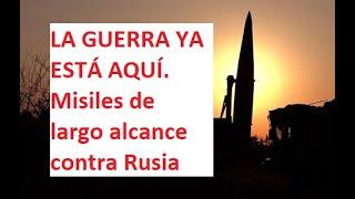 LA GUERRA YA ESTÁ AQUÍ. Misiles de Largo Alcance contra Rusia