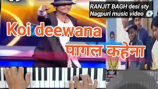 koi diwana pagal kahena nagpuri style Ranjit bagh piano music video