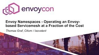 Envoy Namespaces - Operating an Envoy-based Service Mesh at a Fraction of the Cost - Thomas Graf