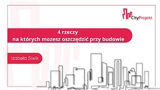 JAK BEZPIECZNIE ZAOSZCZĘDZIĆ NA BUDOWIE? Izabela Siwik City projekt