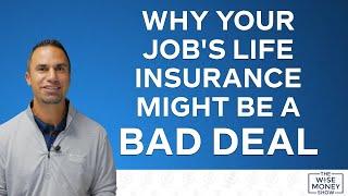 Why Your Job's Life Insurance Might Be a BAD DEAL