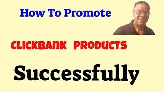 How to Promote Clickbank Products Successfully - How to Promote Clickbank Products