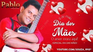 PABLO A VOZ ROMÂNTICA (MÃE) [EP ESPECIAL DIA DAS MÃES COM 4 MÚSICAS] #RELÍQUIAS! #PRARELEMBRAR!