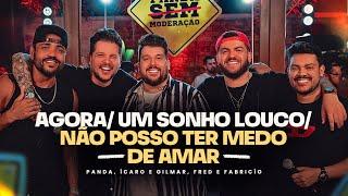 Panda, Fred e Fabrício, Ícaro e Gilmar  - Agora/Um Sonho louco/Não posso ter medo de amar