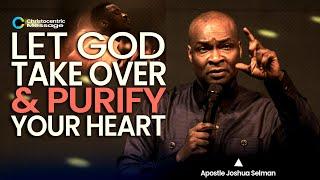 Let God take over and purify your heart - Apostle Joshua Selman