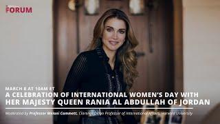 A Celebration of International Women’s Day with Her Majesty Queen Rania Al Abdullah of Jordan