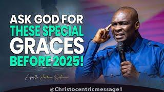 BEFORE 2025, ASK GOD THESE SPECIAL GRACES - APOSTLE JOSHUA SELMAN