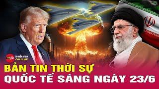 Thời sự quốc tế sáng 23/6:Mỹ tăng cường đề phòng sau loạt không kích vào Iran,hé lộ thiệt hại Tehran