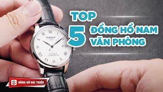 Top 5 chiếc đồng hồ nam dành cho DÂN VĂN PHÒNG, ngồi phòng máy lạnh