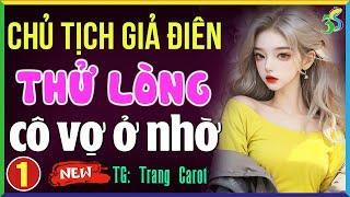 Truyện ngôn tình đêm khuya 2024: Chủ tịch thử lòng cô vợ ở nhờ Tập 1