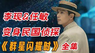 李现&任敏 变身民国侦探！！一口气看完《群星闪耀时》全集