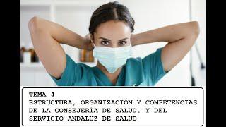 Tema 4. Estructura, organización y competencias de la Consejería de Salud. Servicio Andaluz de Salud