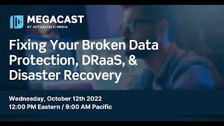 Fixing Your Broken Data Protection, DRaaS, & Disaster Recovery