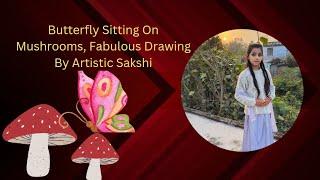 Butterfly Sitting On Mushrooms, Fabulous Drawing By Artistic Sakshi || Daily Vlog || Sakshi Vlog