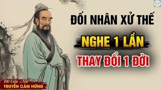 100 Câu Nói: THÂM SÂU Về Đối Nhân Xử Thế – Hiểu Được, Đời Bạn Sẽ Khác | Triết Lý Cuộc Sống