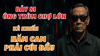 Bảy Si – Ông Trùm Thầm Lặng Của Chợ Lớn: Kẻ Khiến Năm Cam Phải Cúi Đầu|Hồ Sơ Kín