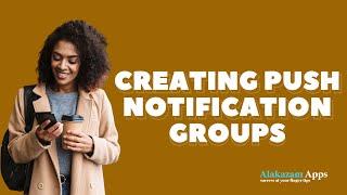 ALAKAZAM APPS: CREATING PUSH NOTIFICATION GROUPS