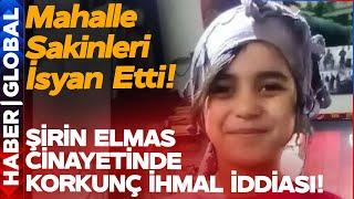 Şirin Elmas Cinayetinde Korkunç İhmal İddiası Mahalleyi Ayağa Kaldırdı!