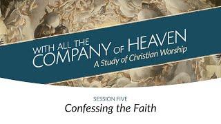 Confessing the Faith | Session Five | With All the Company of Heaven