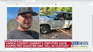 Vance County sheriff's deputies have suspected shooter Eric Hill in custody