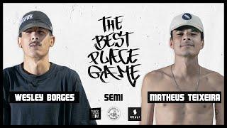 THE BEST PLACE GAME - SEMIS - WESLEY BORGES x MATHEUS TEIXEIRA